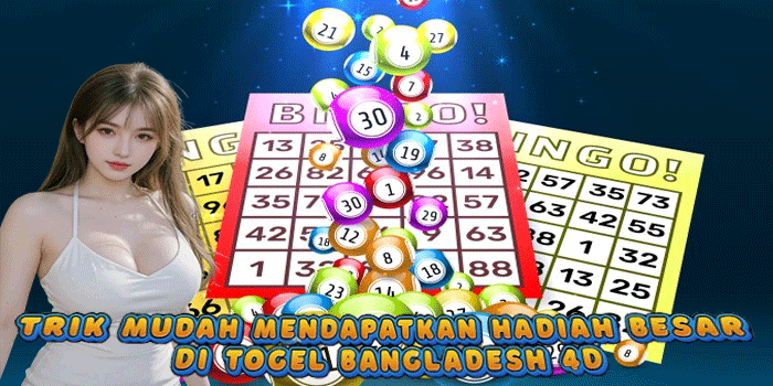 Trik Mudah Mendapatkan Hadiah Besar Di Togel Bangladesh 4D