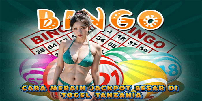 Cara Meraih Jackpot Besar di Togel Tanzania