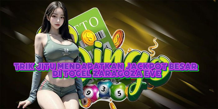 Trik Jitu Mendapatkan Jackpot Besar Di Togel Zaragoza Eve