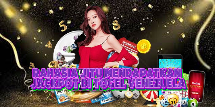 Rahasia Jitu Mendapatkan Jackpot Di Togel Venezuela