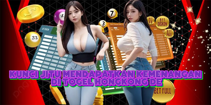 Kunci Jitu Mendapatkan Kemenangan Di Togel Hongkong De