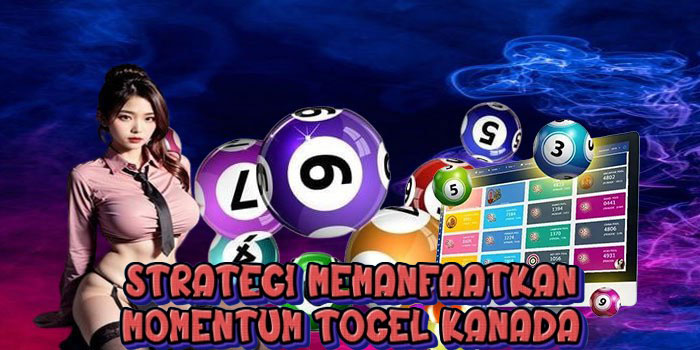 Strategi Memanfaatkan Momentum Togel Kanada 