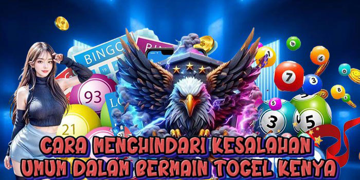 Cara Menghindari Kesalahan Umum dalam Bermain Togel Kenya