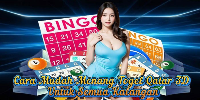 Cara Mudah Menang Togel Qatar 3D Untuk Semua Kalangan