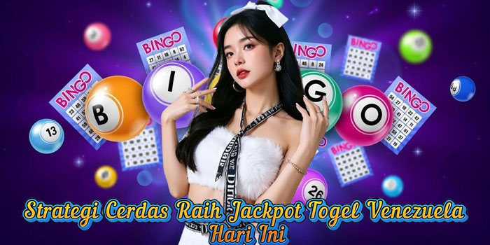 Strategi Cerdas Raih Jackpot Togel Venezuela Hari Ini