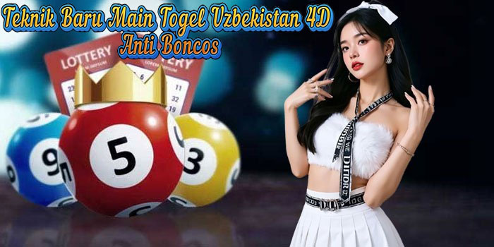 Teknik Baru Main Togel Uzbekistan 4D Anti Boncos