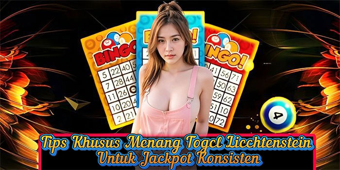 Tips Khusus Menang Togel Liechtenstein Untuk Jackpot Konsisten
